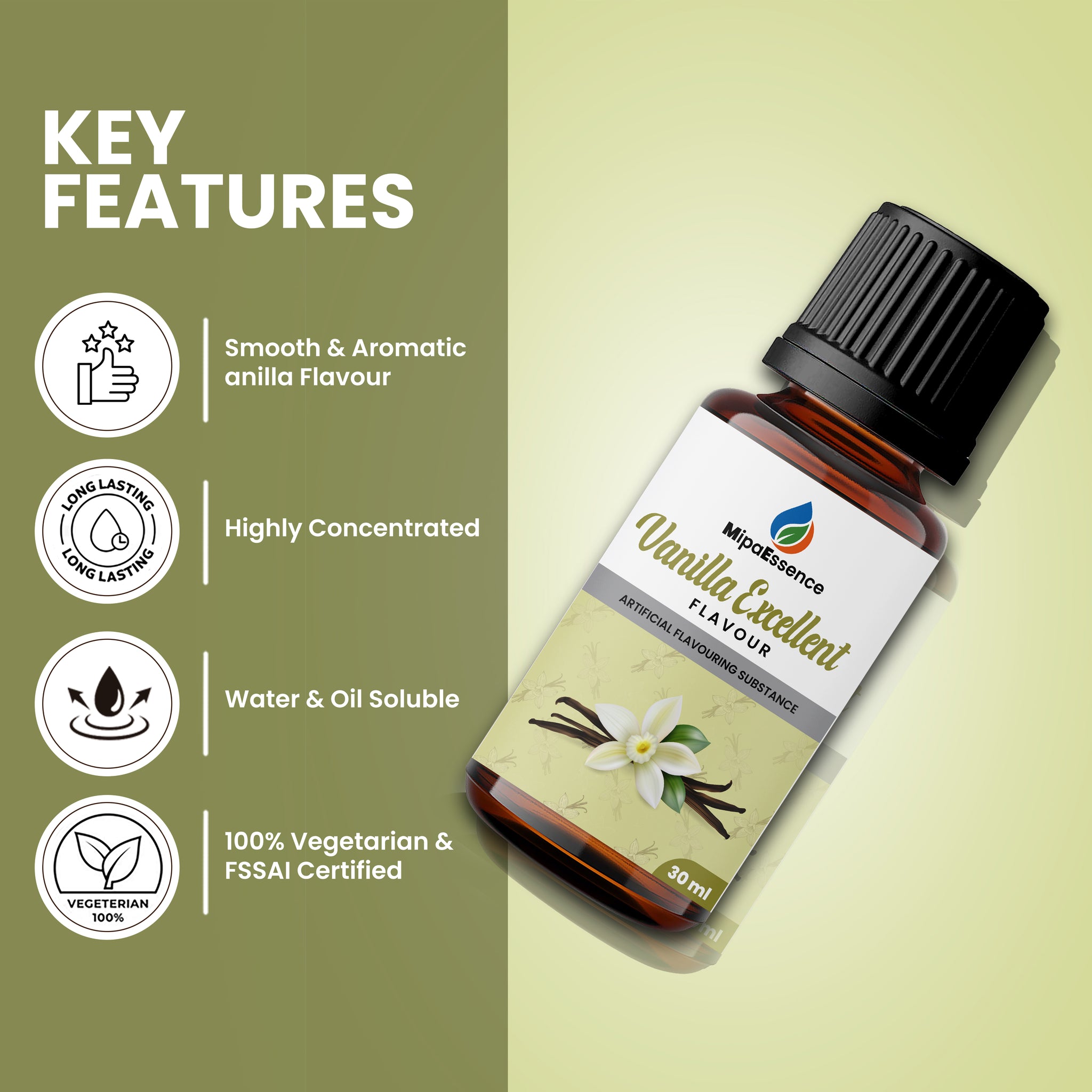 Key features of MipaEssence Vanilla Excellent Flavour – smooth aroma, highly concentrated, oil & water soluble, FSSAI & vegetarian certified.